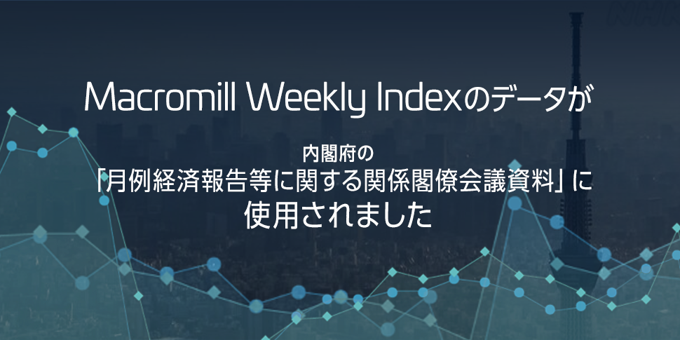 「Macromill Weekly Index」のデータが、内閣府の『月例経済報告等に関する関係閣僚会議資料』に使用されました